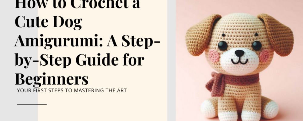 How to Crochet a Cute Dog Amigurumi: A Step-by-Step Guide for Beginners